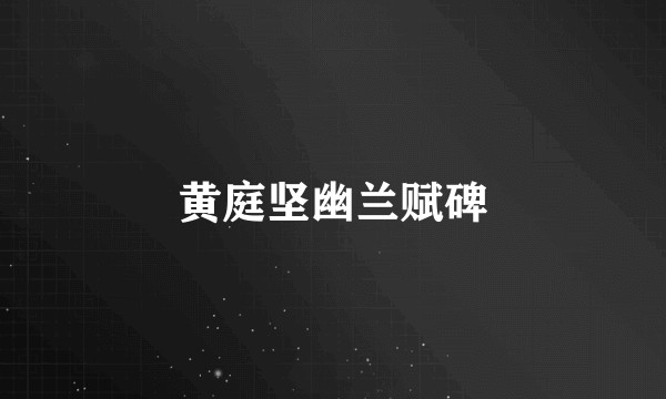 黄庭坚幽兰赋碑