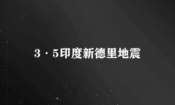 3·5印度新德里地震