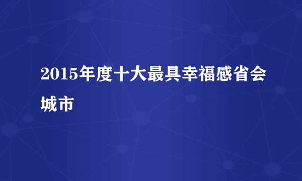 2015年度十大最具幸福感省会城市