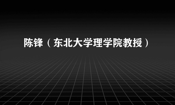 陈锋(东北大学理学院教授)