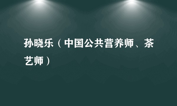 孙晓乐（中国公共营养师、茶艺师）