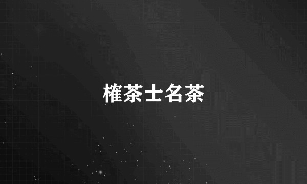 榷茶士名茶