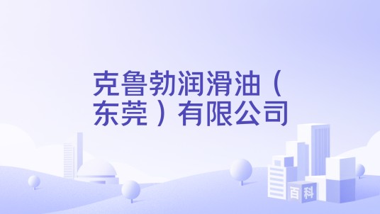 克鲁勃润滑油（东莞）有限公司