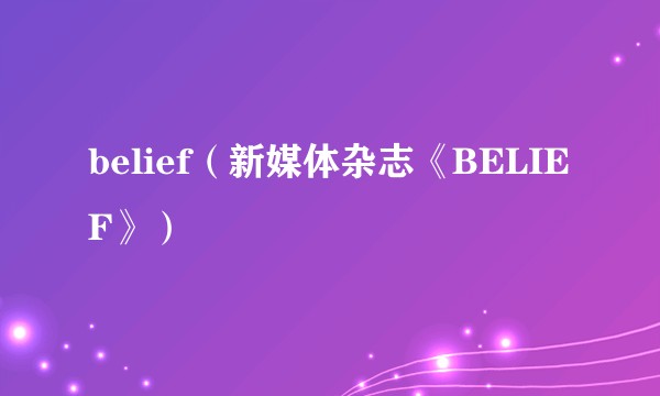 belief（新媒体杂志《BELIEF》）