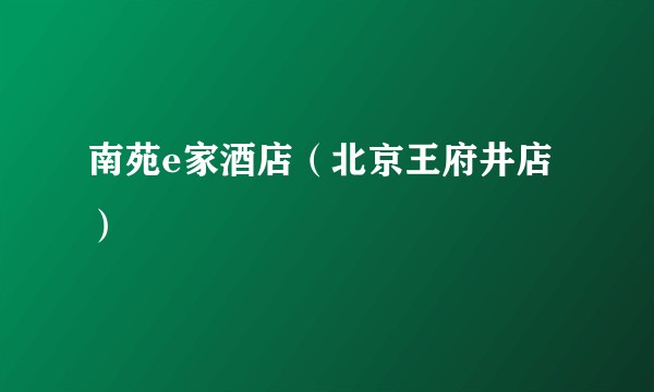 南苑e家酒店（北京王府井店）