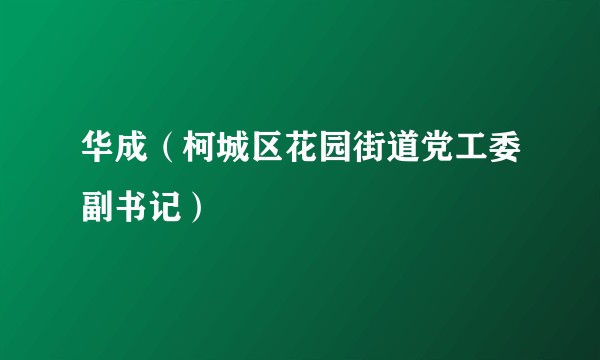 华成（柯城区花园街道党工委副书记）