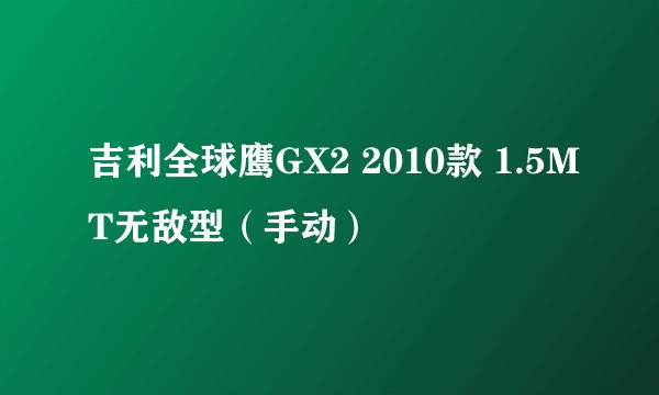 吉利全球鹰GX2 2010款 1.5MT无敌型（手动）