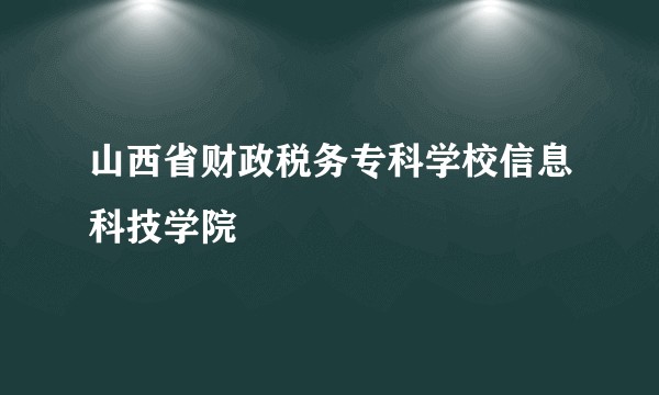 山西省财政税务专科学校信息科技学院
