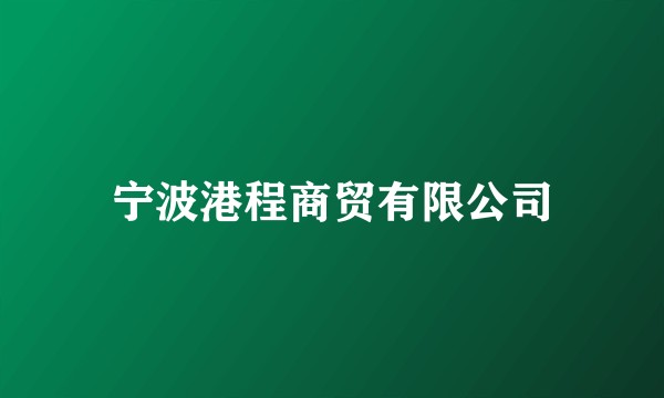 宁波港程商贸有限公司