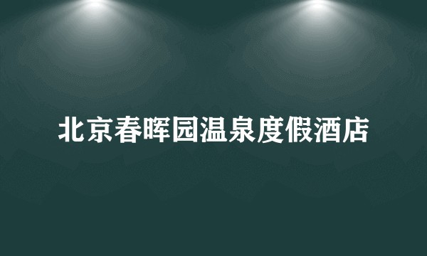 北京春晖园温泉度假酒店