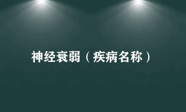 神经衰弱（疾病名称）