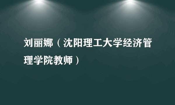 刘丽娜(沈阳理工大学经济管理学院教师)