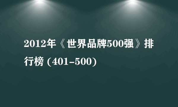 2012年《世界品牌500强》排行榜 (401-500)
