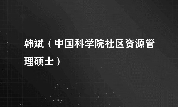 韩斌（中国科学院社区资源管理硕士）