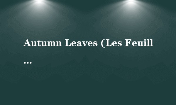 Autumn Leaves (Les Feuilles Mortes)