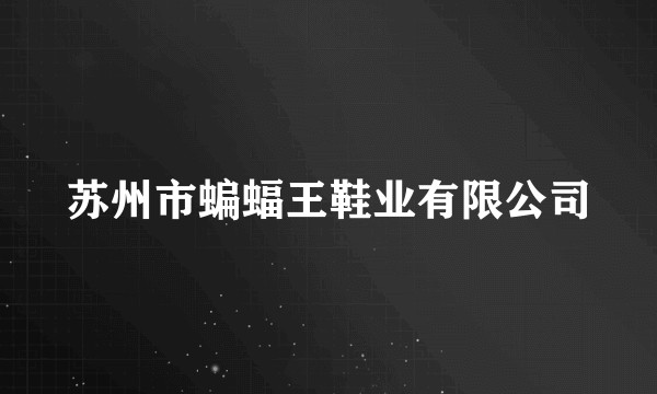 苏州市蝙蝠王鞋业有限公司