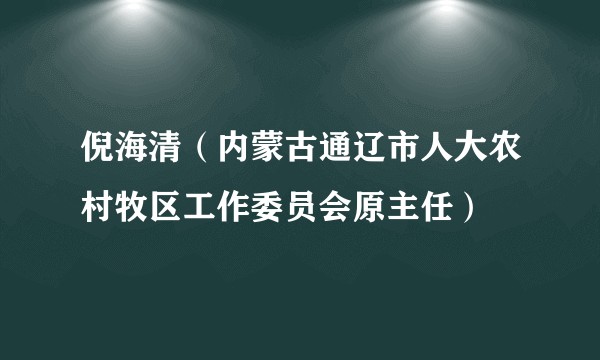 倪海清（内蒙古通辽市人大农村牧区工作委员会原主任）