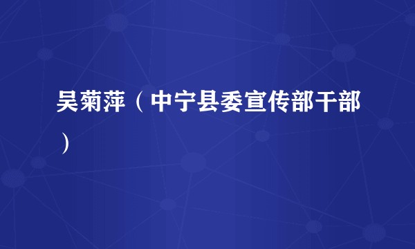 吴菊萍（中宁县委宣传部干部）