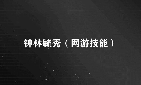 钟林毓秀（网游技能）