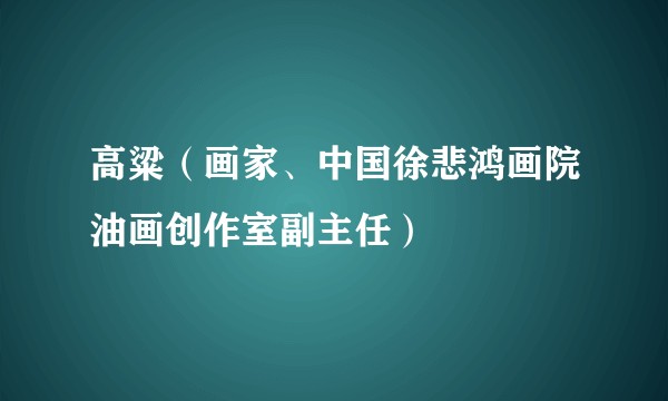 高粱（画家、中国徐悲鸿画院油画创作室副主任）