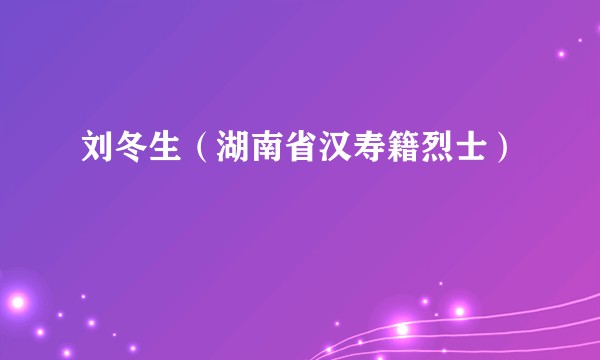 刘冬生（湖南省汉寿籍烈士）