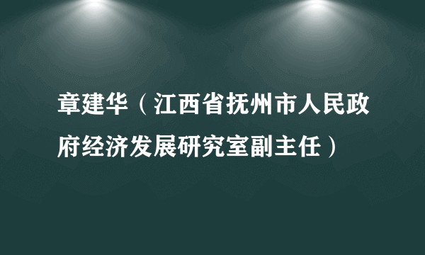 章建华（江西省抚州市人民政府经济发展研究室副主任）