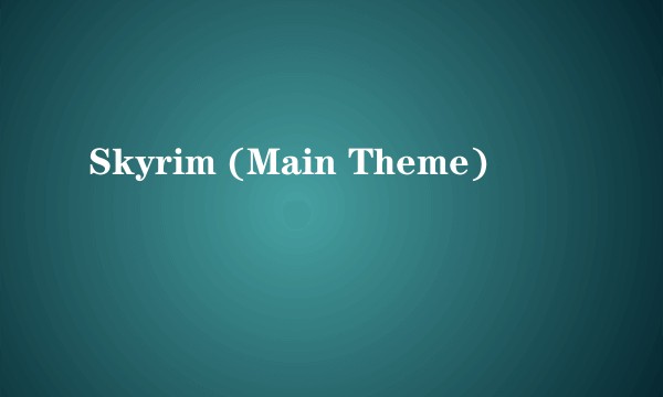 Skyrim (Main Theme)