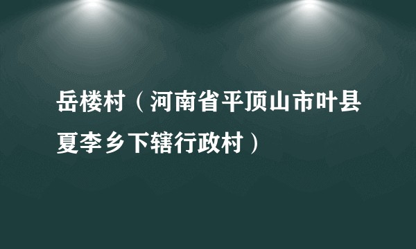 岳楼村（河南省平顶山市叶县夏李乡下辖行政村）