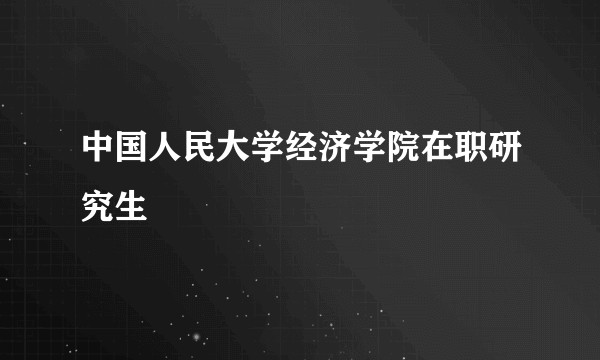 中国人民大学经济学院在职研究生