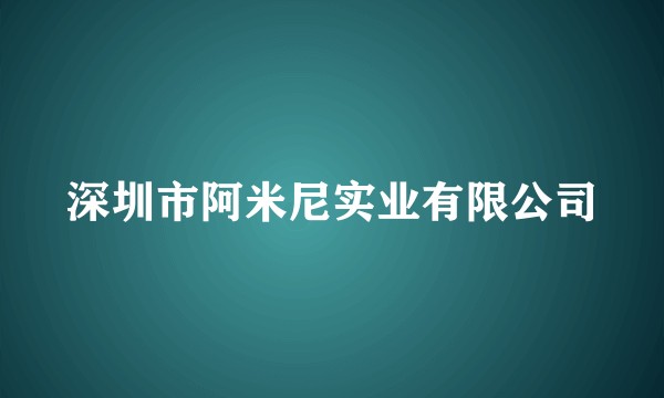 深圳市阿米尼实业有限公司