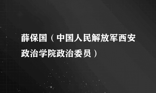 薛保国（中国人民解放军西安政治学院政治委员）