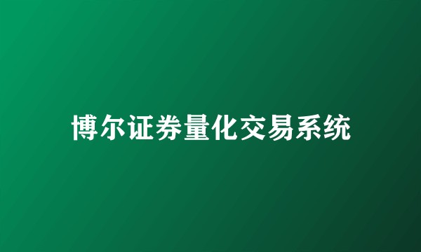 博尔证券量化交易系统