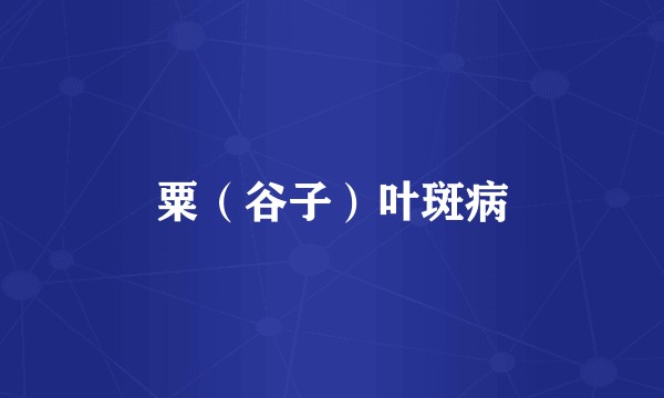 粟（谷子）叶斑病