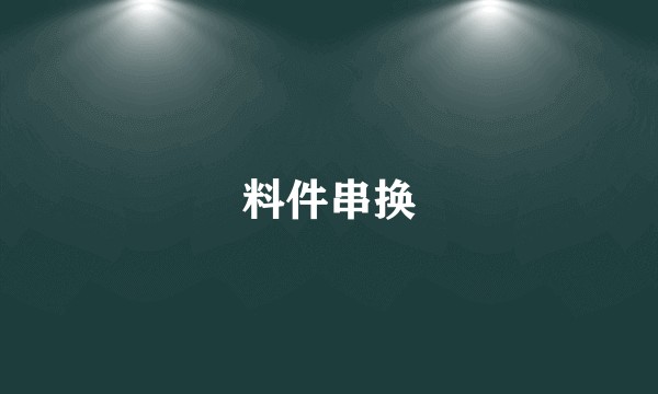 料件串换