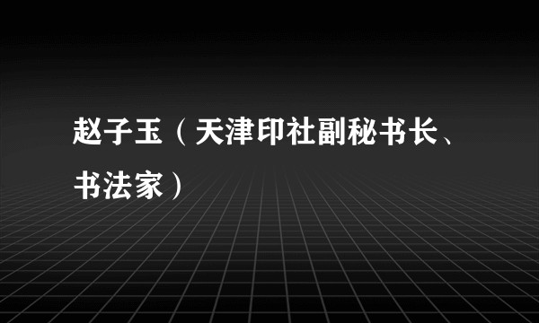 赵子玉（天津印社副秘书长、书法家）
