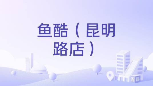 鱼酷（昆明路店）