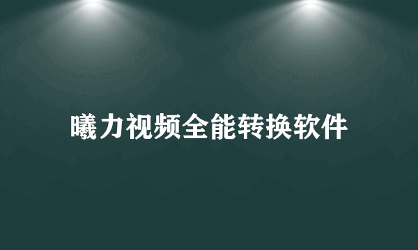 曦力视频全能转换软件