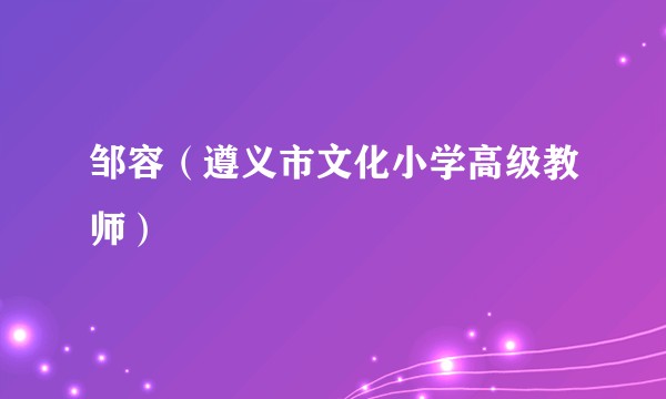 邹容（遵义市文化小学高级教师）