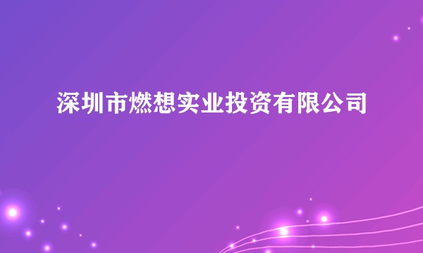 深圳市燃想实业投资有限公司