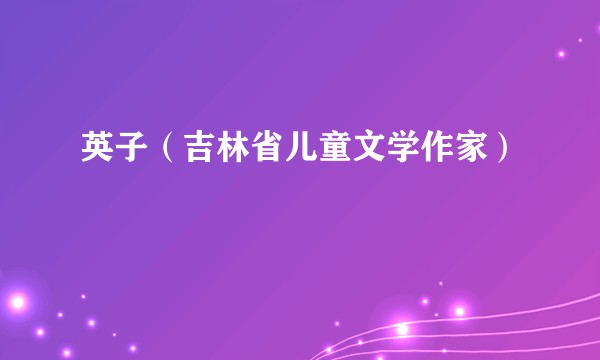 英子（吉林省儿童文学作家）