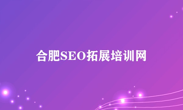 合肥SEO拓展培训网