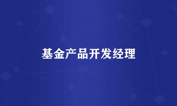 基金产品开发经理