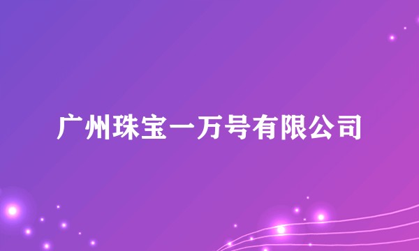 广州珠宝一万号有限公司