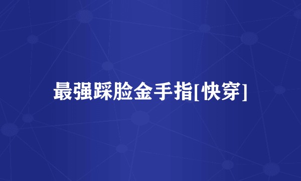 最强踩脸金手指[快穿]