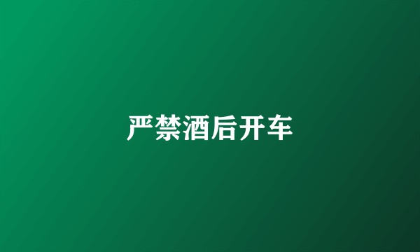 严禁酒后开车