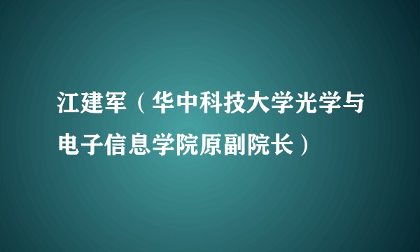 江建军（华中科技大学光学与电子信息学院原副院长）