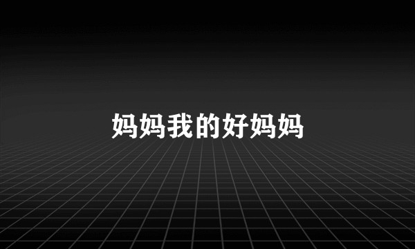 妈妈我的好妈妈