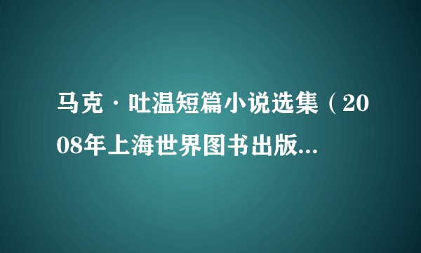 马克·吐温短篇小说选集（2008年上海世界图书出版公司出版的图书）