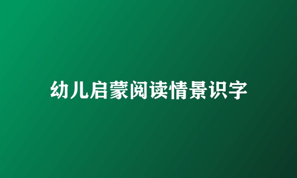 幼儿启蒙阅读情景识字