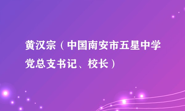 黄汉宗（中国南安市五星中学党总支书记、校长）